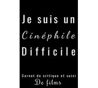 Je suis un cinéphile difficile: Journal de suivi & de critiques des films,Carnet pour Cinéphiles & Etudiants en cinéma!Des fiches à remplir détaillées ... & notes sur le scénario,la musique,décor etc