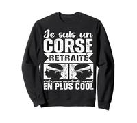 Je suis Un Corse Retraité Humour Retraite Corse Cadeau Sweatshirt