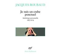 Je suis un crabe ponctuel – Anthologie personnelle 1967-2014 – Gallimard