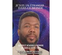 Je suis un étranger dans ce monde.: QUI PEUT M'AIDER à donner un sens à cette vie ?