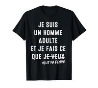 Je suis Un Homme Adulte et Je Fais Ce Que Veut Ma Femme T-Shirt