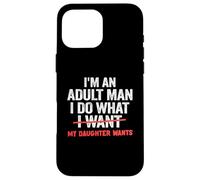 Je suis Un Homme Adulte, Je Fais ce Que Veut ma Fille, Papa drôle Coque pour iPhone 16 Pro Max