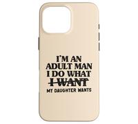Je suis Un Homme Adulte, Je Fais ce Que Veut ma Fille Père Fille Coque pour iPhone 16 Pro Max