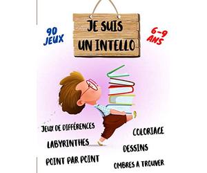 Je suis un Intello: De 6 a 9 ans, Dessins, Point par Point, Cherche l'intrus, Labyrinthes , Cadeau idéal pour vos enfants