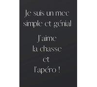 Je suis un mec simple et génial j'aime la chasse et l'apéro !: Un carnet citation humour sur la chasse | Cahier drôle à remplir et à offrir | Format pratique.