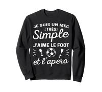 Je suis Un Mec Très Simple J'aime Le Foot Et L'Apéro Humour Sweatshirt