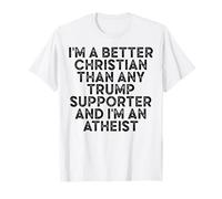 Je suis un meilleur chrétien que n'importe quel partisan de Trump et je suis athée T-Shirt