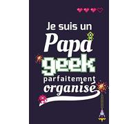 Je suis un Papa geek parfaitement organisé !: Petit répertoire utile pour mémoriser vos mots de passe pour internet |124 pages - Format 14x21.6 cm | Couverture souple & mate | idée cadeau homme
