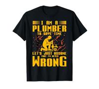 Je suis Un Plombier pour Gagner du Temps, supposons Simplement Que Je ne suis jamais T-Shirt
