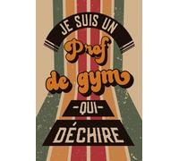 Je Suis Un Prof De Gym Qui Déchire: Prof De Gym Cadeau Original: Carnet De Notes Ligné Drôle Pour Collègue, Ami, Père Pour L'anniversaire, Noël, Fête des pères, Fin d'année...