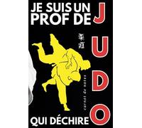 Je Suis Un prof de Judo Qui Déchire: Carnet de Notes pour Prof de Judo / Meilleure Cadeau Prof de Judo Au Monde Pour L'anniversaire, Noël, Fin d'année, Retraite, Départ / Homme A5