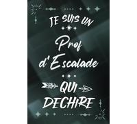 Je suis un Prof Escalade qui déchire: Carnet de notes ligné idée cadeau personnalisé original beau souvenir pour homme sportif départ collègue en ... en fête fin d'année d'école, démission