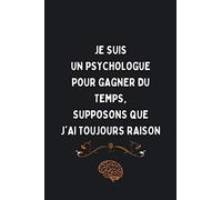 Je Suis Un Psychologue Pour Gagner Du Temps, Supposons Que J'ai Raison: Cadeau d'appréciation original et drôle pour un Psychologue - Carnet de notes ligné