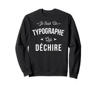 Je suis Un Typographe Qui Déchire Idée Cadeau Drôle Sweatshirt