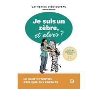 Je suis un zèbre, et alors ? Le haut potentiel expliqué aux enfants Le haut potentiel expliqué aux enfants 2020 - Catherine Viès Duffau - De Boeck Supérieur - broché - Essai