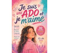 Je suis une ado et je m'aime: Le guide de développement personnel qui accompagne les adolescentes de 12 à 16 ans pour mieux se connaître, découvrir ... leurs émotions et avancer avec confiance