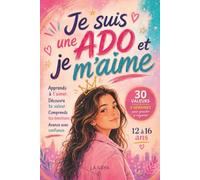 Je suis une ado et je m'aime: Le guide de développement personnel qui accompagne les adolescentes de 12 à 16 ans pour mieux se connaître, découvrir ... leurs émotions et avancer avec confiance