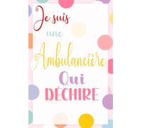 Je suis une ambulancière qui déchire: 110 PAGES -Journal/Carnet de notes ligné drôle pour ambulancière, Joli cadeau original rigolo de fête des mères ou anniversaire pour collègue de bureau