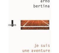 Je suis une aventure Arno Bertina (Auteur)