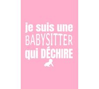 je suis une babysitter qui déchire: ce carnet de notes humoristique est un notebook à la couverture drôle qui fera un cadeau original et pratique