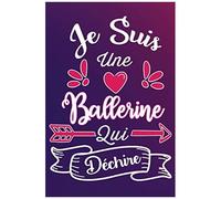 Je Suis Une Ballerine Qui Déchire: Cadeau Rigolo Pour Une Ballerine Danseuse - Carnet De Notes Ligné Drôle Pour Collègue, Amie, Mère Aux Anniversaire, Noël, Saint Valentin, Fête Des Mères, Fin D'année