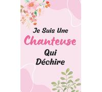 Je suis une Chanteuse qui Déchire: Carnet de notes Chanteuse humour : Cadeau original drôle pour femme fille Chanteuse 120 pages - Carnet De Notes ... Saint Valentin, Fête des mères, Fin d'année