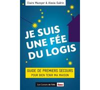 Je suis une fée du logis: Guide de premiers secours pour bien tenir ma maison