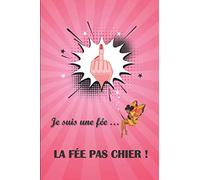 Je suis une fée la fée pas chier!: Carnet de notes faites pas chier | journal 100 pages lignées | Livre humour, cadeau à offrir, original, femme, amie, collègue.