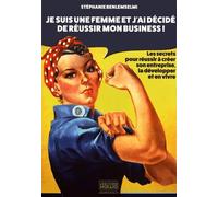 Je suis une FEMME et j'ai décidé de réussir mon business! - Les secrets pour réussir à créer son entreprise, la développer et en vivre