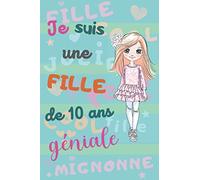 Je suis une fille de 10 ans géniale: carnet de notes filles, carnet dessin | journal intime composé de pages lignées et pages dessins | carnet secret fille | joli cadeau fille 10 ans
