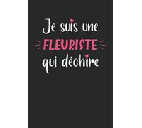 Je suis une fleuriste qui déchire: Carnet de notes fleuriste humour - 110 pages lignées - cadeau fleuriste original