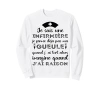 Je suis Une Infirmière Imagine Quand J' AI Raison Humour Sweatshirt