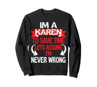 Je suis Une Karen pour Gagner du Temps, supposons Que Je n'ai jamais tort Sweatshirt