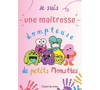 Je suis une Maîtresse dompteuse de petits monstres: Carnet de notes original à offrir en début et en fin d'année scolaire - Jolie carnet lignée utile pour les institutrices et enseignantes