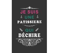 Je suis une Pâtissière qui déchire -Carnet De Notes Ligné: Carnet De Notes Ligné Rigolo et personnalisé Pour Pâtissière/ Cadeau Original,Simple et ... mères .../ Format A5 au 120 Pages papier bl