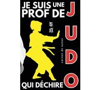 Je Suis une Prof de Judo qui Déchire: Joli Carnet de Notes Prof de Judo Femme A5 / Idée Cadeau Rigolo Pour La Meilleure Professeur de Judo Sportif ( ... Noël, Fin d'année, Retraite, Départ )