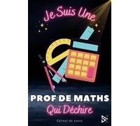 Je Suis Une Prof De Maths Qui Déchire: Carnet de notes pour Prof de Maths / idée Cadeau Personnalisé Professeur de mathématiques , Amis, Collègues, Femme, Fille ( Fin d'Année, Anniversaire, Noël )