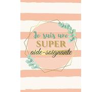 Je suis une super aide-soignante: Cadeau pour aide soignante - Remercier son aide-soignante - Carnet de notes - 100 pages