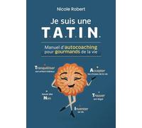 Je suis une T.A.T.I.N.: Manuel d'autocoaching pour gourmands de la vie