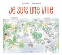 Je suis une ville Xabi Molia (Auteur), Elise Peyrache (Illustration)