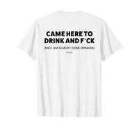 Je suis Venu Ici pour Boire ET Baiser ET J'Ai Presque Fini DE Boire. Retour T-Shirt