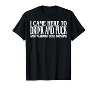 Je suis venu ici pour boire et baiser et j'ai presque fini de boire T-Shirt