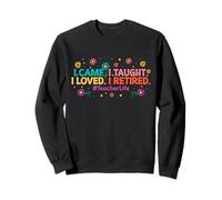 Je suis Venu, J'Ai enseigné, J'Ai aimé, J'Ai retraité, Professeur, école de Retraite Sweatshirt