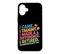 Je suis Venu, J'Ai enseigné, J'Ai Pris ma Retraite, Professeur drôle, 2026 Coque pour iPhone 16 Plus