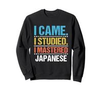 Je suis Venu, J'Ai étudié, J'Ai maîtrisé la Langue Japonaise Sweatshirt