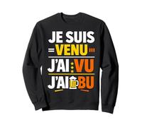 Je suis Venu J'Ai vu J'Ai bu Humour apéro Sweatshirt