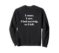 Je suis Venu. J'Ai vu. J'avais de l'anxiété, Alors Je suis Parti. Sweatshirt