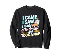 Je suis Venu, J'Ai vu Que J'avais Fait Une liste de Choses à Faire et J'Ai Fait Une Sieste Sweatshirt