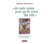 Je Suis Venu Pour Qu'ils Aient La Vie - Retraite De Huit Jours Avec Saint Jean