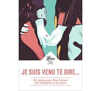 Je suis venu te dire...: 30 textes pour dire l'amour de l'Antiquité à nos jours